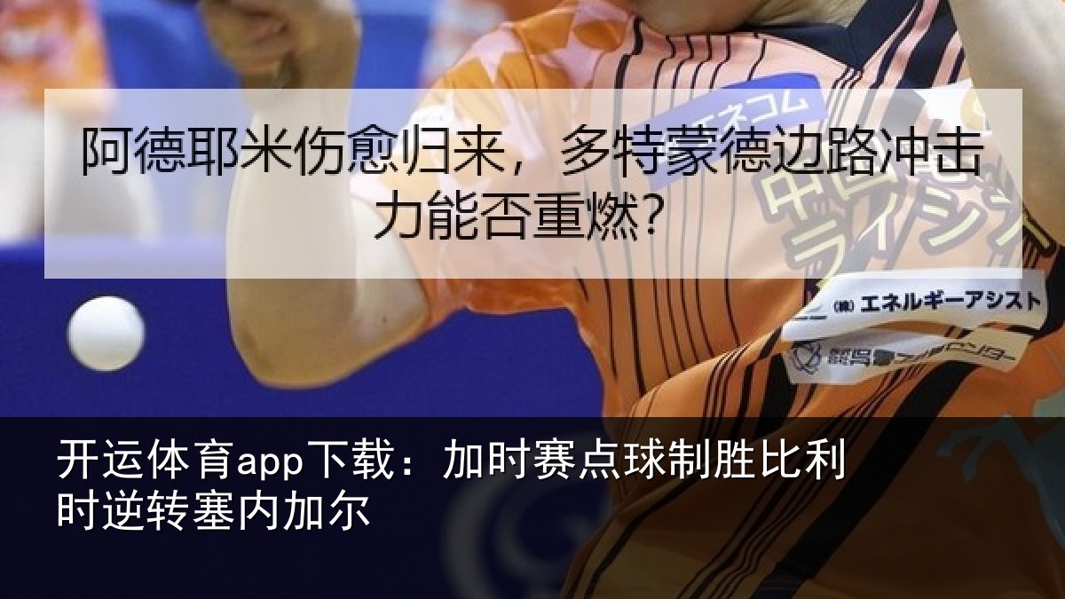 开运体育app下载:加时赛点球制胜比利时逆转塞内加尔
