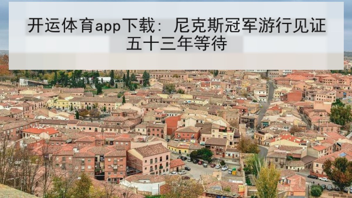 开运体育app下载: 尼克斯冠军游行见证五十三年等待 开运体育app下载: 尼克斯冠军游行见证五十三年等待
